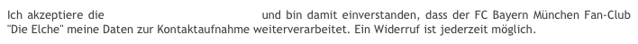 Ich akzeptiere die Datenschutzbestimmungen und bin damit einverstanden, dass der FC Bayern München Fan-Club "Die Elche" meine Daten zur Kontaktaufnahme weiterverarbeitet. Ein Widerruf ist jederzeit möglich.