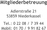 Mitgliederbetreuung
Adlerstraße 21 53859 Niederkassel
Tel.: 0 22 08 / 7 39 44 Mobil: 01 70 / 9 91 82 67